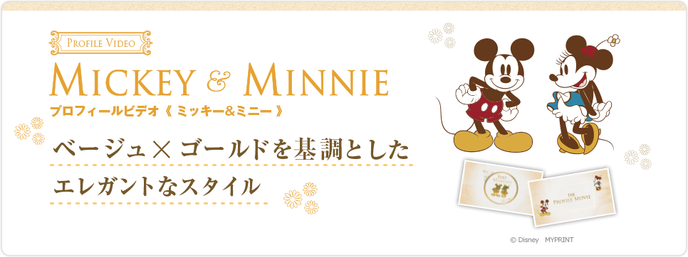 MICKY&MINNIE プロフィールビデオ〈ミッキー&ミニー〉ベージュ×ゴールドを基調としたエレガントなスタイル